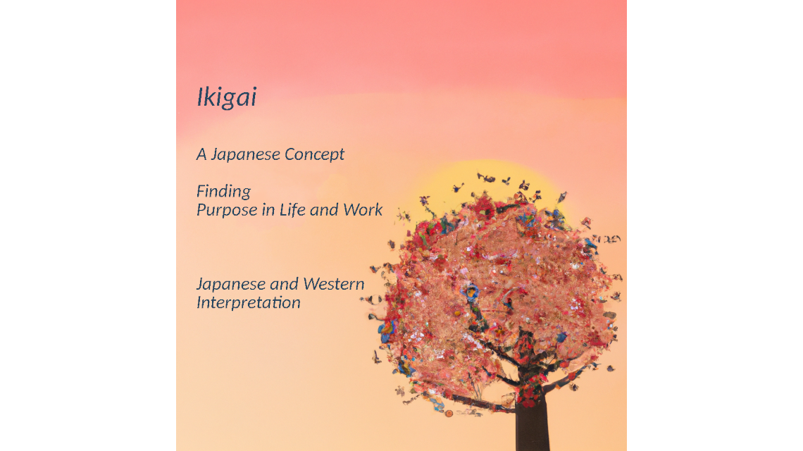 Ikigai: A Japanese Concept for Finding Purpose in Life and Work  --  Japanese and Western interpretation